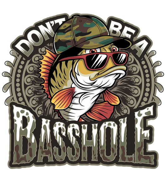 DTF HEAT PRESS TRANSFER DONT BE A BASSHOLE FISHING READY TO PRESS TRANSFER ONLY