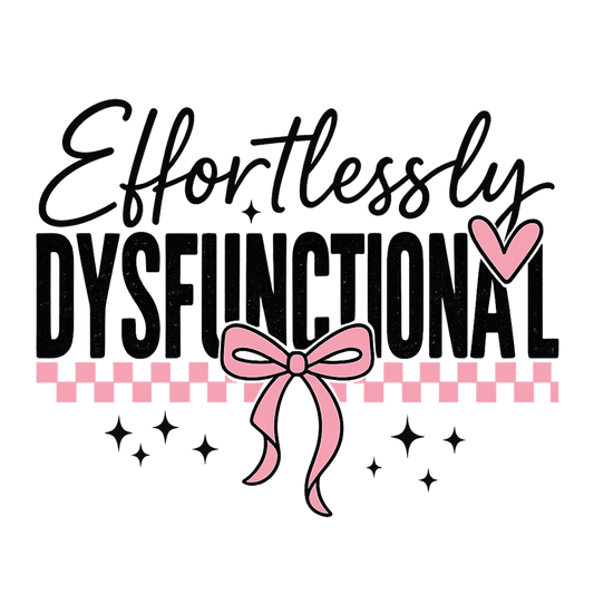 DTF HEAT PRESS TRANSFER EFFORTLESSLY DYSFUNCTIONAL READY TO PRESS TRANSFER ONLY