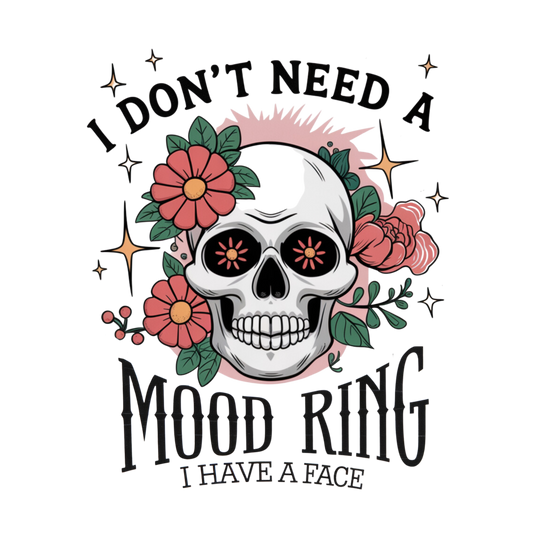 DTF HEAT PRESS TRANSFER I DONT NEED A MOOD RING I HAVE A FACE SKULL DESIGN  READY TO PRESS TRANSFER ONLY