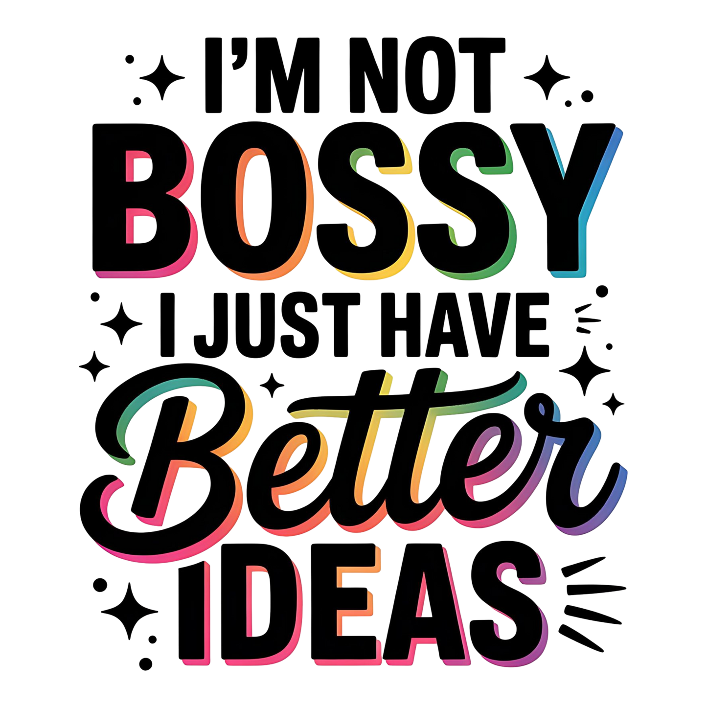 DTF HEAT PRESS TRANSFER I'M NOT BOSSY I JUST HAVE BETTER IDEAS  READY TO PRESS TRANSFER ONLY